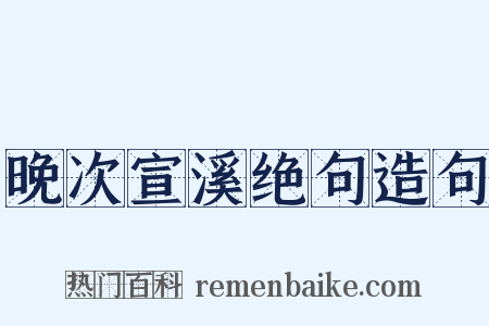 晚次宣溪绝句造句是什么意思的图片